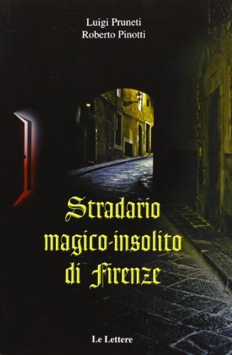 Stradario magico-insolito di Firenze di Luigi Prunetti, Roberto Pinotti edito da Le Lettere