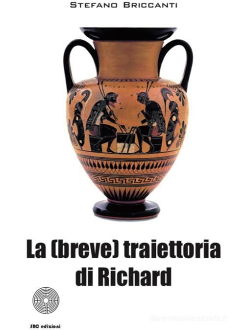 La (breve) traiettoria di Richard di Stefano Briccanti edito da SBC Edizioni