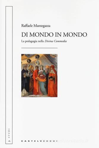 Di mondo in mondo. La pedagogia nella «Divina Commedia» di Raffaele Mantegazza edito da Castelvecchi