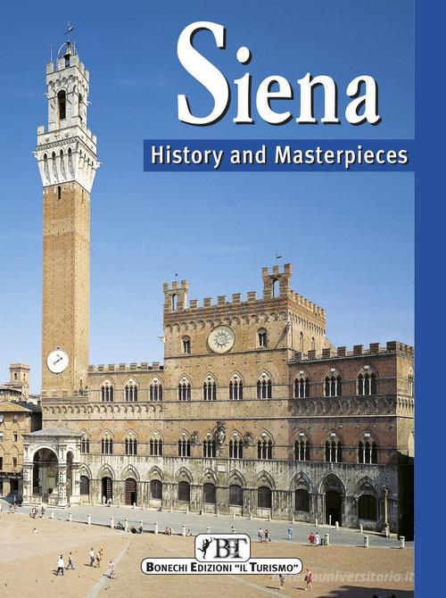 Siena. History and masterpieces di Piero Torriti edito da Bonechi