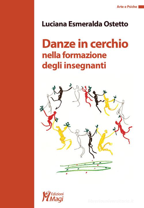 Danze in cerchio nella formazione degli insegnanti di Luciana Esmeralda Ostetto edito da Magi Edizioni