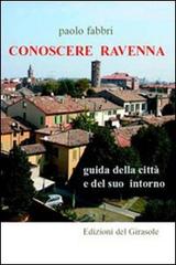 Conoscere Ravenna. Guida della città e del suo intorno di Paolo Fabbri edito da Edizioni del Girasole