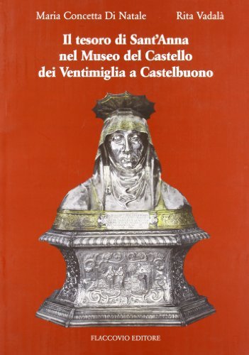 Il tesoro di Sant'Anna nel museo del castello dei Ventimiglia a Castelbuono di M. Concetta Di Natale, Rita Vadalà edito da Flaccovio