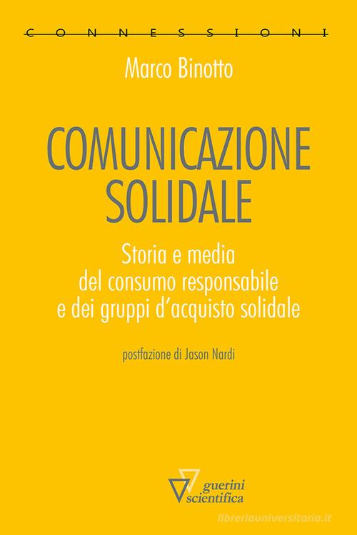Comunicazione solidale. Storia e media del consumo responsabile e dei gruppi d'acquisto solidale di Marco Binotto edito da Guerini Scientifica