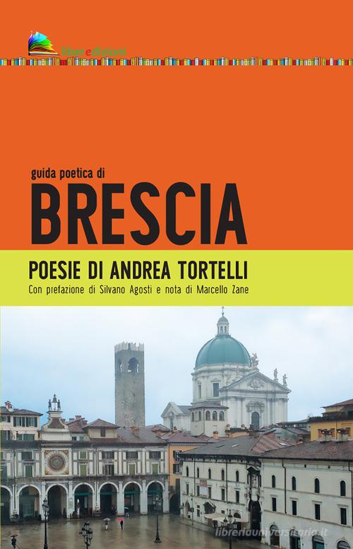 Guida poetica di Brescia di Andrea Tortelli edito da Liberedizioni