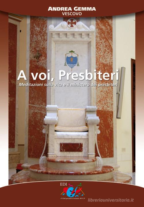 A voi, presbiteri. Meditazioni sulla vita e il ministero dei presbiteri di Andrea Gemma edito da Editrice Domenicana Italiana