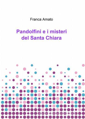 Pandolfini e i misteri del Santa Chiara di Franca Amato edito da ilmiolibro self publishing