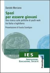 Spazi per essere giovani. Una ricerca sulle politiche di youth work tra Italia e Inghilterra di Daniele Morciano edito da Franco Angeli