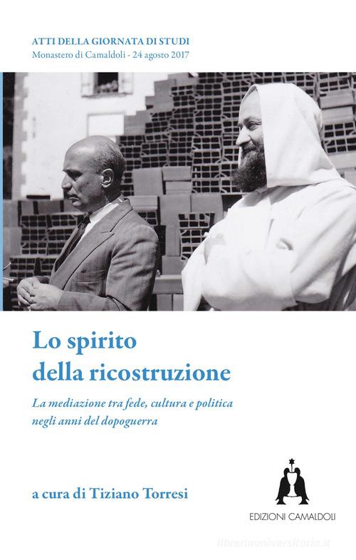 Lo spirito della ricostruzione. La mediazione tra fede, cultura e politica negli anni del dopoguerra edito da Edizioni Camaldoli