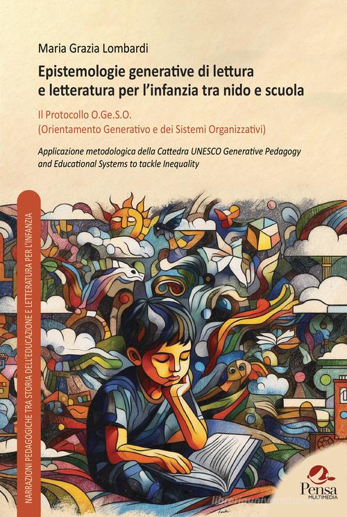 Epistemologie generative di lettura e letteratura per l'infanzia tra nido e scuola. Il Protocollo O.Ge.S.O. (Orientamento Generativo e dei Sistemi Organizzativi) di Maria Grazia Lombardi edito da Pensa Multimedia