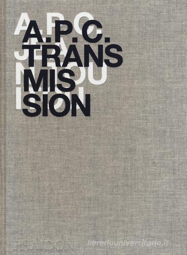 A.P.C. transmission. Ediz. a colori di Jean Touitou edito da Phaidon