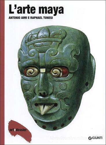 L' arte maya. Ediz. illustrata di Antonio Aimi, Raphael Tunesi edito da Giunti Editore