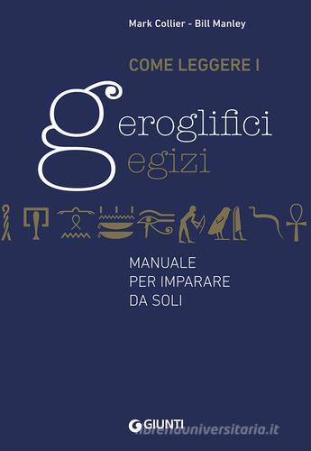 Come leggere i geroglifici egizi. Manuale per imparare da soli di Mark Collier, Bill Manley edito da Giunti Editore