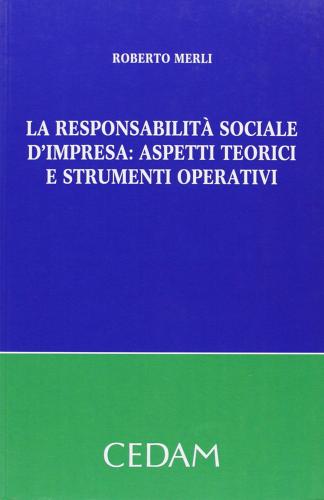 La responsabilità sociale d'impresa. Aspetti teorici e strumenti operativi di Roberto Merli edito da CEDAM