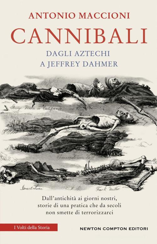 Cannibali. Dagli aztechi a Jeffrey Dahmer di Antonio Maccioni edito da Newton Compton Editori
