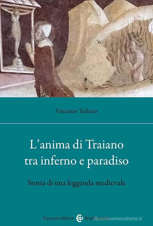 L'anima di Traiano tra Inferno e Paradiso. Storia di una leggenda medievale di Vincenzo Tedesco edito da Carocci