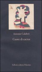 Cuore di cactus di Antonio Calabrò edito da Sellerio Editore Palermo