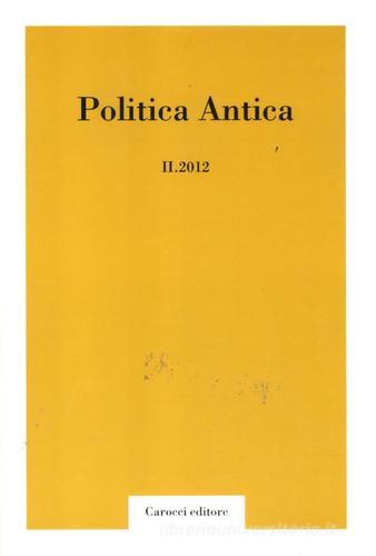 Politica antica. Rivista di prassi e cultura politica nel mondo greco e romano (2012) vol.2 edito da Carocci