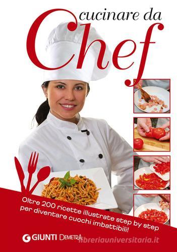 Cucinare da Chef. Oltre 200 ricette illustrate step by step per diventare cuochi imbattibili! edito da Giunti Demetra