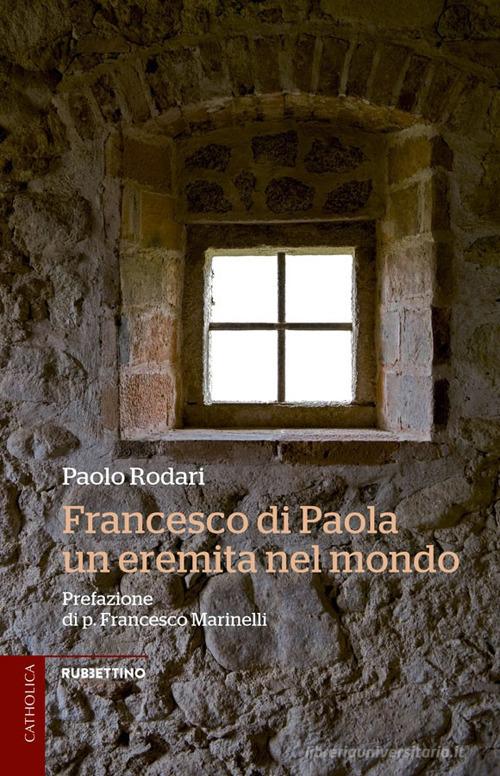 Francesco di Paola, un eremita nel mondo di Paolo Rodari edito da Rubbettino
