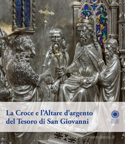 La croce e l'altare d'argento del tesoro di San Giovanni edito da Franco Cosimo Panini