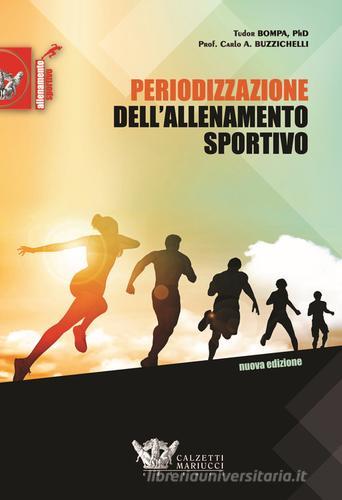 Periodizzazione dell'allenamento sportivo. Nuova ediz. di Tudor O. Bompa, Carlo Buzzichelli edito da Calzetti Mariucci