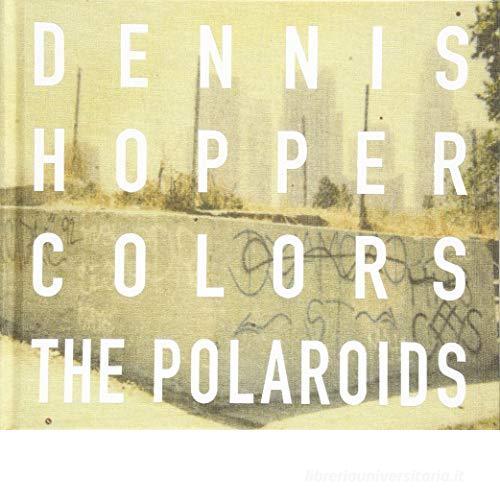 Colors. The Polaroids. Ediz. illustrata di Dennis Hopper edito da Damiani