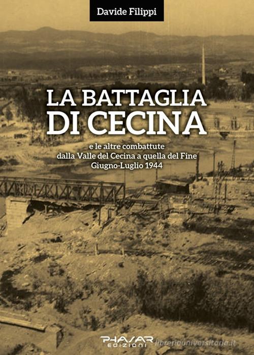 La battaglia di Cecina e le altre combattute dalla Valle del Cecina a quella del Fine. Giugno-luglio 1944 di Davide Filippi edito da Phasar Edizioni