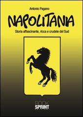 Napolitania. Storia affascinante, ricca e crudele del Sud di Antonio Pagano edito da Booksprint