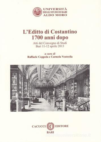 L' editto di Costantino 1700 anni dopo. Atti del convegno di studi (Bari, 11-12 aprile 2013) di Raffaele Coppola, Carmela Ventrella edito da Cacucci
