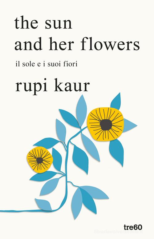 The sun and her flowers. Il sole e i suoi fiori di Rupi Kaur edito da TRE60
