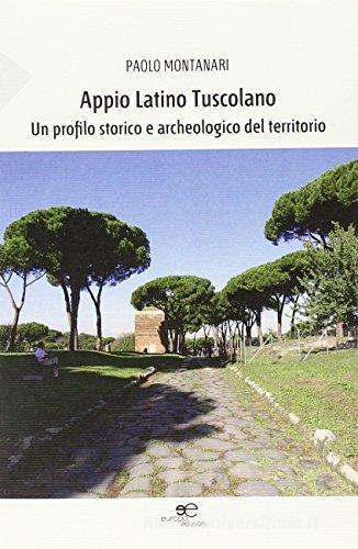 Appio Latino Tuscolano. Un profilo storico e archeologico del territorio di Paolo Montanari edito da Europa Edizioni