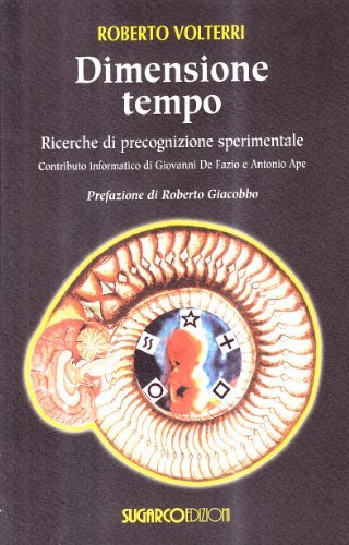 Dimensione tempo. Ricerche di precognizione sperimentale di Roberto Volterri edito da SugarCo