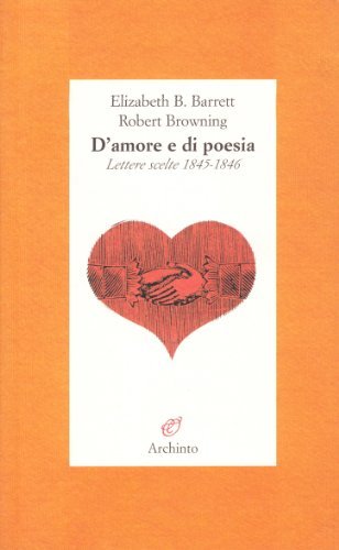 D'amore e di poesia. Lettere scelte (1845-1846) di Elizabeth Barrett Browning, Robert Browning edito da Archinto