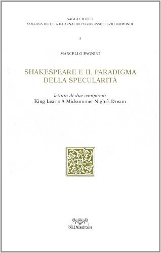 Shakespeare e il paradigma della specularità. Lettura di due campioni: King Lear e A midsummer night's dream di Marcello Pagnini edito da Pacini Editore