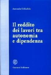 Il reddito dei lavori tra autonomia e dipendenza di Antonio Uricchio edito da Cacucci