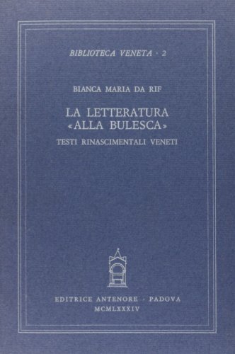 La letteratura «Alla bulesca». Testi rinascimentali veneti di Bianca M. Da Rif edito da Antenore