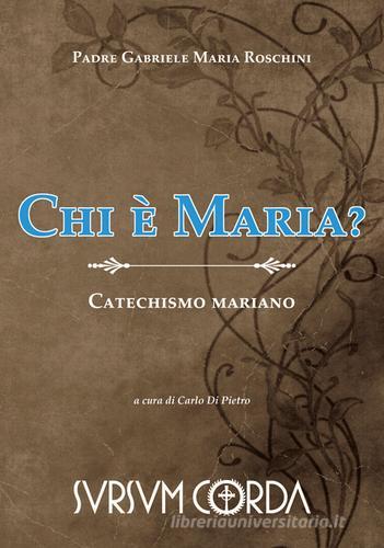 Chi è Maria? Catechismo mariano di Gabriele M. Roschini edito da Sursum Corda