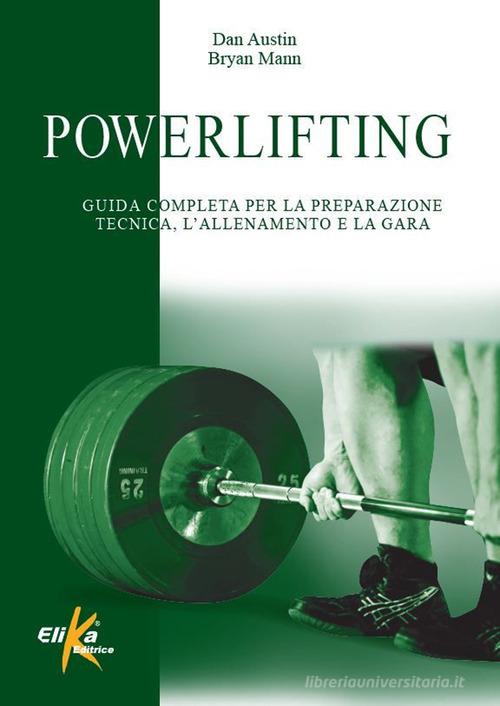 Powerlifting. Guida completa per la preparazione tecnica, l'allenamento e la gara di Dan Austin, Bryan Mann edito da Elika