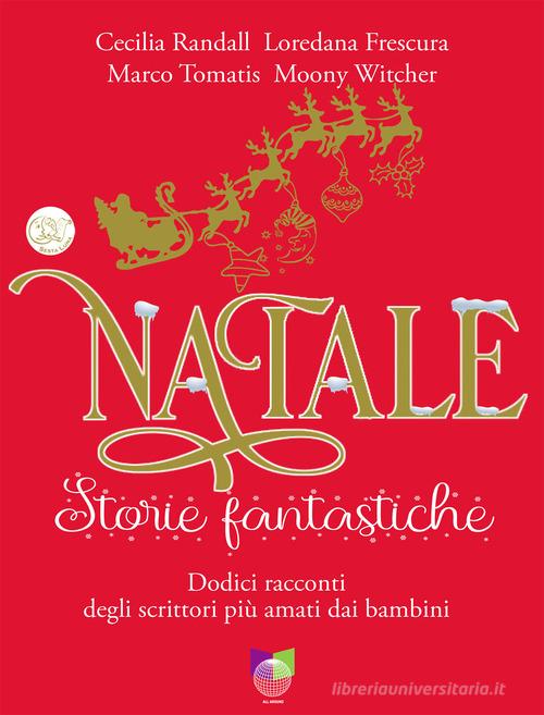 Natale storie fantastiche. Dodici racconti dagli scrittori più amati dai bambini. Ediz. illustrata di Cecilia Randall, Loredana Frescura, Marco Tomatis edito da All Around