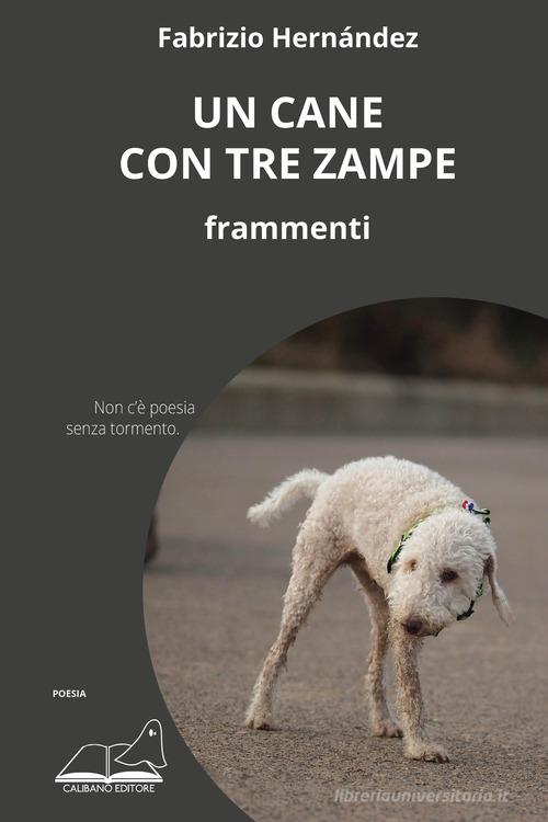 Un cane con tre zampe. Frammenti di Fabrizio Hernández edito da Calibano