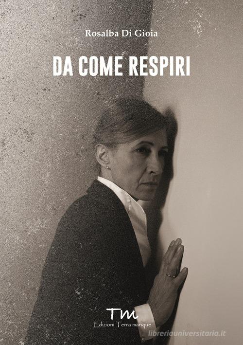 Libro Da come respiri di Rosalba Di Gioia Terra Donna di Terra Marique