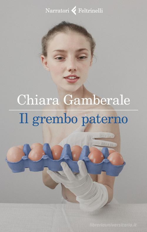 Il grembo paterno di Chiara Gamberale edito da Feltrinelli
