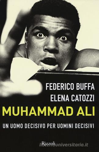 Muhammad Ali. Un uomo decisivo per uomini decisivi di Federico Buffa, Elena Catozzi edito da Rizzoli