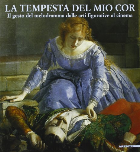 La tempesta del mio cor. Il gesto del melodramma dalle arti figurative al cinema. Catalogo della mostra (Parma, 6 maggio-29 luglio 2001) edito da Mazzotta