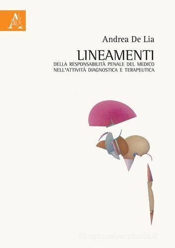 Lineamenti della responsabilità penale del medico nell'attività diagnostica e terapeutica di Andrea De Lia edito da Aracne