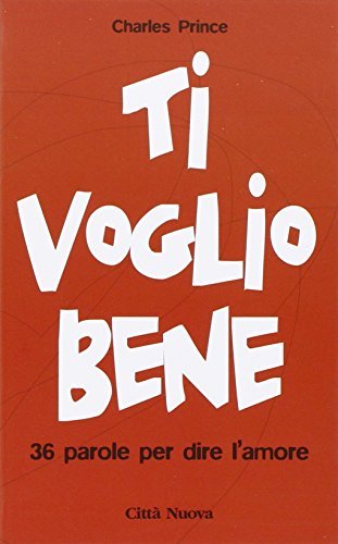 Ti voglio bene. 36 parole per dire l'amore di Charles Prince edito da Città Nuova