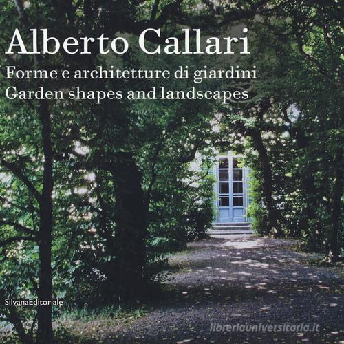 Alberto Callari. Forme e architetture di giardini. Ediz. italiana e inglese edito da Silvana