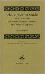 Scholasticorum studia. Seneca il Vecchio e la cultura retorica e letteraria della prima età imperiale di Emanuele Berti edito da Giardini