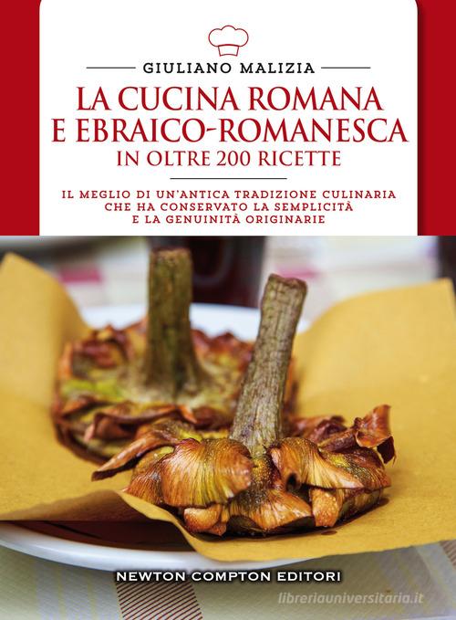 La cucina romana e ebraico romanesca in oltre 200 ricette di Giuliano Malizia edito da Newton Compton Editori
